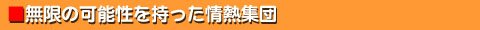 無限の可能性を持った情熱集団